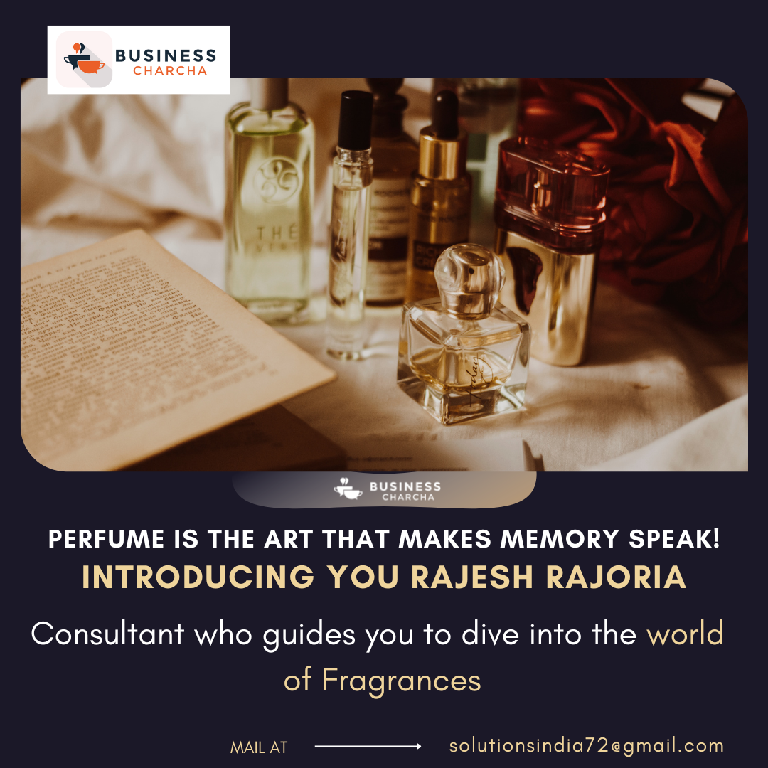 RAJESH RAJORIA ,  WHO GUIDES YOU TO DIVE INTO THE WORLD OF FRAGRANCES